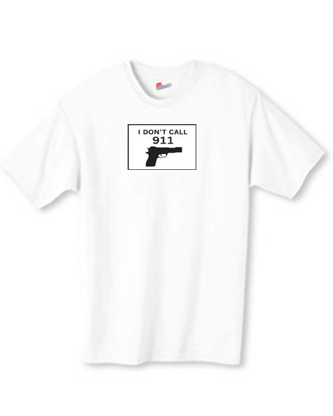 DONT CALL 911  FUNNY HANDGUN/GUN CONTROL T SHIRT NEW  